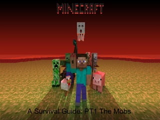 A Survival Guide: PT1 The Mobs
 