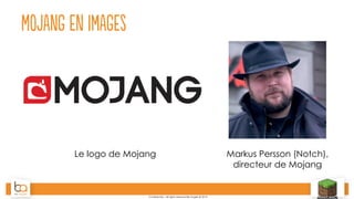 Confidential – all rights reserved Be Angels © 2014
Mojang en images
Le logo de Mojang Markus Persson (Notch),
directeur de Mojang
 