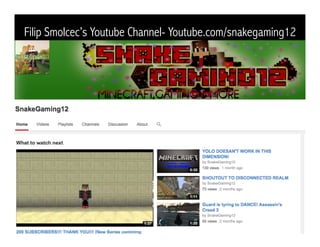 Filip Smolcec’s Youtube Channel- Youtube.com/snakegaming12 
 