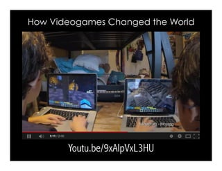 How Videogames Changed the World 
Youtu.be/9xAIpVxL3HU 
 