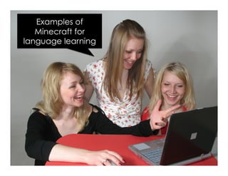 Examples of 
Minecraft for 
language learning 
 