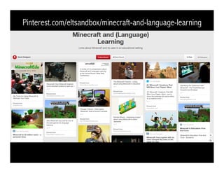 Pinterest.com/eltsandbox/minecraft-and-language-learning 
 