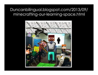Duncanbilingual.blogspot.com/2013/09/ 
minecrafting-our-learning-space.html 
 