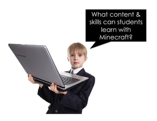 What content & 
skills can students 
learn with 
Minecraft? 
 