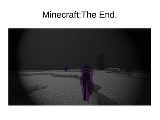 Minecraft:The End. 