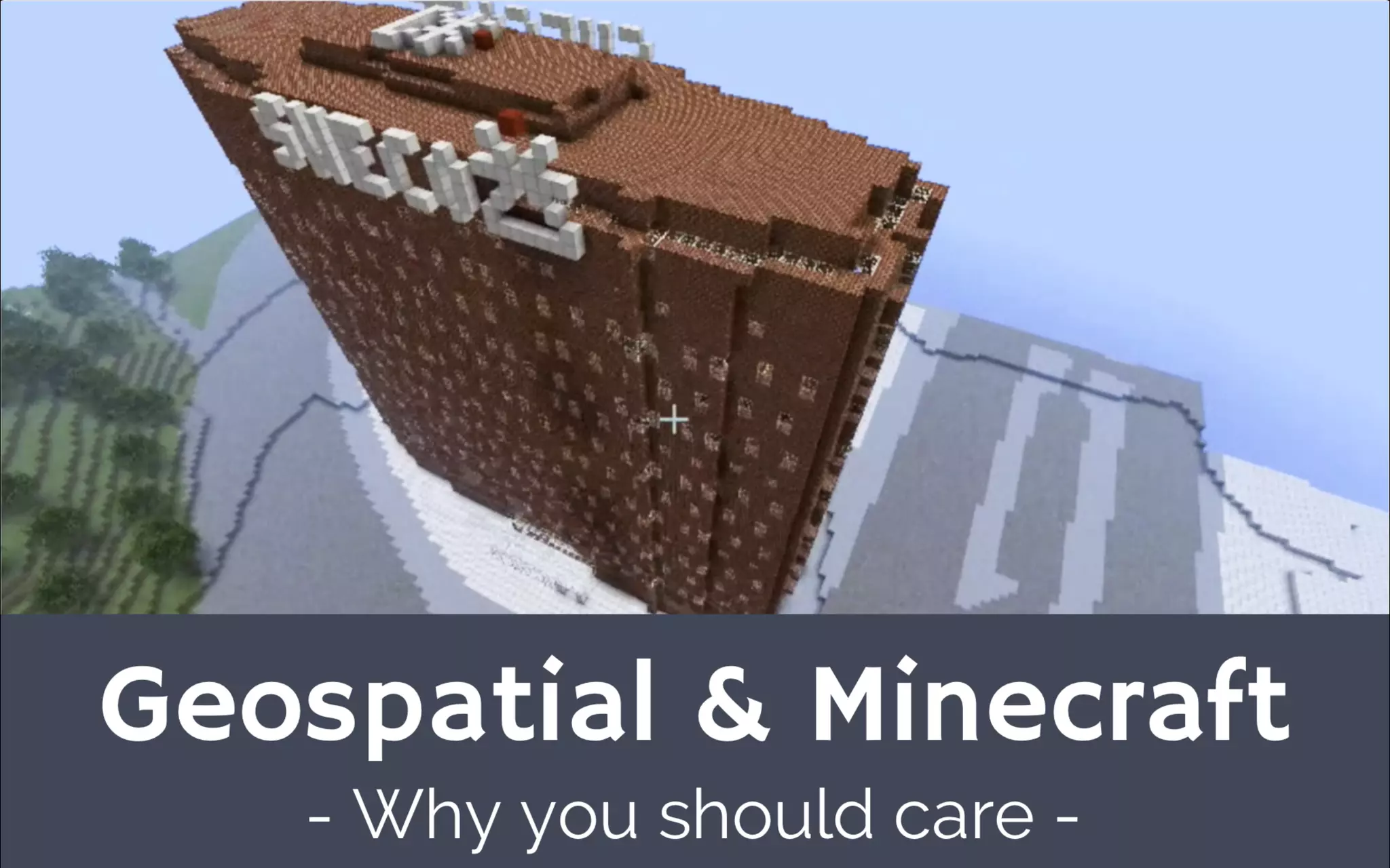 Geospatial & Minecra t
- Why you should care -