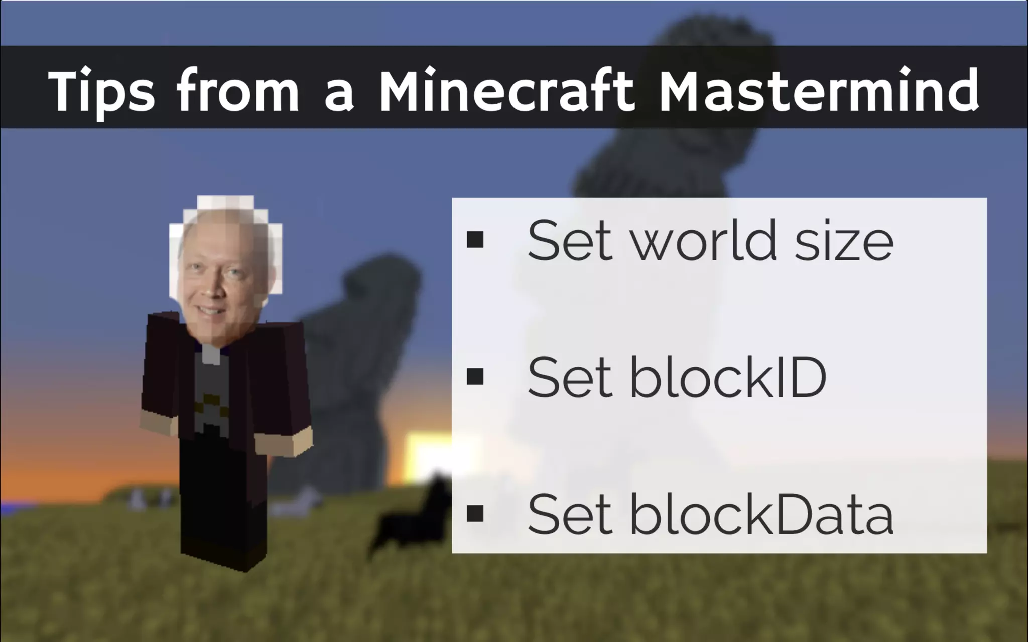 Tips from a Minecra t Mastermind
How to set world size, how to set blockID
and blockData