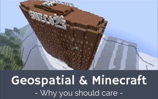 Geospatial & Minecra t
- Why you should care -
 