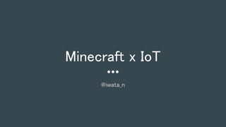 Minecraft x IoT
@iwata_n
 