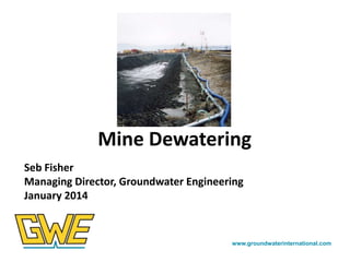Mine Dewatering
Seb Fisher
Managing Director, Groundwater Engineering
January 2014

www.groundwaterinternational.com

 