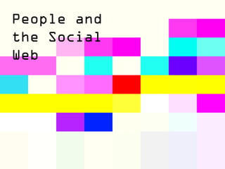 People and
the Social
Web
 