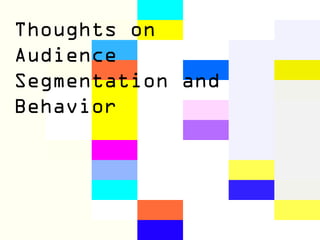 Thoughts on
Audience
Segmentation and
Behavior
 