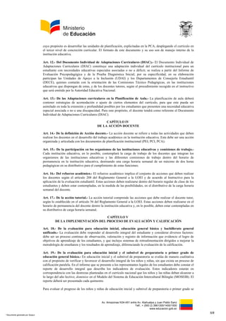 Av. Amazonas N34-451 entre Av. Atahualpa y Juan Pablo Sanz
Telf.: + (593 2) 3961300/1400/1500
www.educacion.gob.ec
cuyo propósito es desarrollar las unidades de planificación, explicitadas en la PCA, desplegando el currículo en
el tercer nivel de concreción curricular. El formato de este documento y su uso son de manejo interno de la
institución educativa.
Art. 12.- Del Documento Individual de Adaptaciones Curriculares (DIAC).- El Documento Individual de
Adaptaciones Curriculares (DIAC) constituye una adaptación individual del currículo institucional para un
estudiante con necesidades educativas especiales asociadas o no a déficit; se realiza a partir del Informe de
Evaluación Psicopedagógica y de la Prueba Diagnóstica Inicial; por su especificidad, en su elaboración
participan las Unidades de Apoyo a la Inclusión (UDAI) y los Departamentos de Consejería Estudiantil
(DECE), quienes contarán con la orientación de las Comisiones Técnico Pedagógicas, en las instituciones
educativas que dispongan de estas, y de los docentes tutores, según el procedimiento recogido en el instructivo
que será emitido por la Autoridad Educativa Nacional.
Art. 13.- De las Adaptaciones curriculares en la Planificación de Aula.- La planificación de aula deberá
contener estrategias de acomodación o ajuste de ciertos elementos del currículo, para que este pueda ser
asimilado en toda la extensión y profundidad posibles por los estudiantes que presenten una necesidad educativa
especial asociada o no a una discapacidad. Para este propósito, el docente tendrá como referente el Documento
Individual de Adaptaciones Curriculares (DIAC).
CAPÍTULO IV
DE LA ACCIÓN DOCENTE
Art. 14.- De la definición de Acción docente.- La acción docente se refiere a todas las actividades que deben
realizar los docentes en el desarrollo del trabajo académico en la institución educativa. Esta debe ser una acción
organizada y articulada con los documentos de planificación institucional (PEI, PCI, PCA).
Art. 15.- De la participación en los organismos de las instituciones educativas y comisiones de trabajo.-
Cada institución educativa, en lo posible, contemplará la carga de trabajo de los docentes que integran los
organismos de las instituciones educativas y las diferentes comisiones de trabajo dentro del horario de
permanencia en la institución educativa, destinando una carga horaria semanal de un máximo de dos horas
pedagógicas en su distributivo para el cumplimiento de estas funciones.
Art. 16.- Del refuerzo académico.- El refuerzo académico implica el conjunto de acciones que deben realizar
los docentes según el artículo 208 del Reglamento General a la LOEI y de acuerdo al Instructivo para la
aplicación de la evaluación estudiantil. Estas acciones deben realizarse dentro del horario regular de clase de los
estudiantes y deben estar contempladas, en la medida de las posibilidades, en el distributivo de la carga horaria
semanal del docente.
Art. 17.- De la acción tutorial.- La acción tutorial comprende las acciones que debe realizar el docente tutor,
según lo establecido en el artículo 56 del Reglamento General a la LOEI. Estas acciones deben realizarse en el
horario de permanencia del docente dentro la institución educativa y, en lo posible, deben estar contempladas en
su distributivo de carga horaria semanal.
CAPÍTULO V
DE LA IMPLEMENTACIÓN DEL PROCESO DE EVALUACIÓN Y CALIFICACIÓN
Art. 18.- De la evaluación para educación inicial, educación general básica y bachillerato general
unificado.- La evaluación debe responder al desarrollo integral del estudiante y considerar diversos factores:
debe ser un proceso continuo de observación, valoración y registro de información que evidencie el logro de
objetivos de aprendizaje de los estudiantes, y que incluya sistemas de retroalimentación dirigidos a mejorar la
metodología de enseñanza y los resultados de aprendizaje, diferenciando la evaluación de la calificación.
Art. 19.- De la evaluación para educación inicial y el subnivel de preparatoria o primer grado de
educación general básica.- En educación inicial y el subnivel de preparatoria se evalúa de manera cualitativa
con el propósito de verificar y favorecer el desarrollo integral de los niños y niñas, sin que exista un proceso de
calificación paralela. En el informe que se presente a los representantes legales de los estudiantes debe constar el
reporte de desarrollo integral que describa los indicadores de evaluación. Estos indicadores estarán en
correspondencia con las destrezas planteadas en el currículo nacional que los niños y las niñas deban alcanzar a
lo largo del año lectivo; dominios en el Modelo del Sistema de Educación Intercultural Bilingüe (MOSEIB). El
reporte deberá ser presentado cada quimestre.
Para evaluar el progreso de los niños y niñas de educación inicial y subnivel de preparatoria o primer grado se
5/8
* Documento generado por Quipux
 