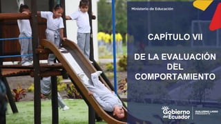 z
CAPÍTULO VII
DE LA EVALUACIÓN
DEL
COMPORTAMIENTO
 