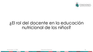 November 15, 2025 Tokuhama-Espinosa 56
¿El rol del docente en la educación
nutricional de los niños?
 