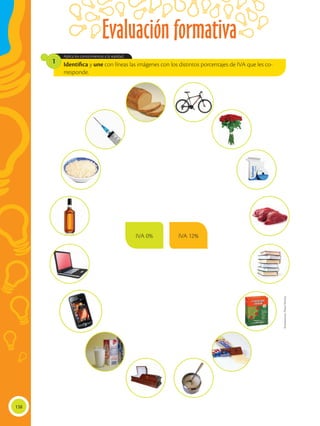 Evaluación formativa
138
Identifica y une con líneas las imágenes con los distintos porcentajes de IVA que les co-
rresponde.
Aplica los conocimientos a la realidad.
1
IVA 0% IVA 12%
Shutterstock,FlavioMuñoz
 