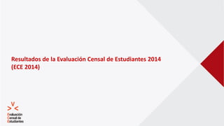 Resultados de la Evaluación Censal de Estudiantes 2014
(ECE 2014)
 
