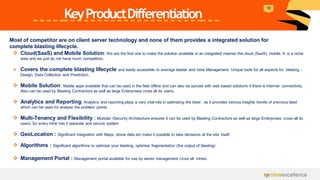 KeyProductDifferentiation
Most of competitor are on client server technology and none of them provides a integrated soluti...