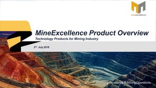 Achieving Excellence in Mining Operations
MineExcellence Product Overview
Technology Products for Mining Industry
3rd July 2018
 