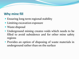 Why mine fill
 Ensuring long term regional stability
 Limiting excavation exposure
 Waste disposal
 Underground mining...