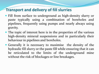 Transport and delivery of fill slurries
 Fill from surface to underground as high-density slurry or
paste typically using...