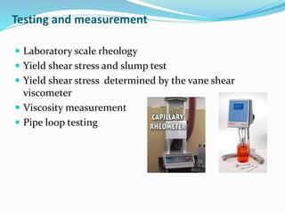 Testing and measurement
 Laboratory scale rheology
 Yield shear stress and slump test
 Yield shear stress determined by...