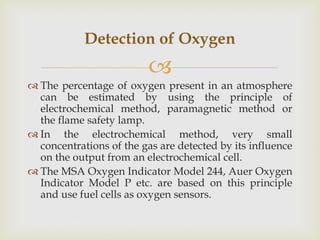 
 The percentage of oxygen present in an atmosphere
can be estimated by using the principle of
electrochemical method, p...