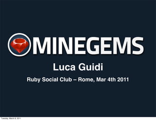 Luca Guidi
                         Ruby Social Club – Rome, Mar 4th 2011




Tuesday, March 8, 2011
 