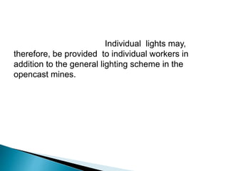 Individual lights may,
therefore, be provided to individual workers in
addition to the general lighting scheme in the
opencast mines.
 