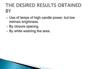  Use of lamps of high candle power, but low
intrinsic brightness.
 By closure spacing.
 By white washing the area.
 
