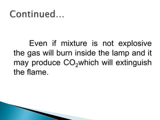 Even if mixture is not explosive
the gas will burn inside the lamp and it
may produce CO2which will extinguish
the flame.
 