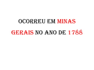 OcOrreu em minas
Gerais nO anO de 1788