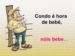 Condo é hora  de bebê,   nóis bebe. . . 