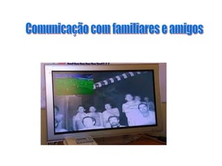 Comunicação com familiares e amigos 
