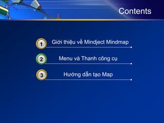 Contents
Menu và Thanh công cụ2
Hướng dẫn tạo Map33
Giới thiệu về Mindject Mindmap31
 