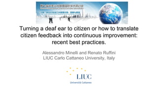 Turning a deaf ear to citizen or how to translate
citizen feedback into continuous improvement:
recent best practices.
Alessandro Minelli and Renato Ruffini
LIUC Carlo Cattaneo University, Italy
 