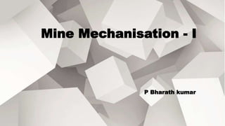 Mine Mechanisation - I
P Bharath kumar
 