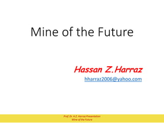 Mine of the Future
Hassan Z.Harraz
hharraz2006@yahoo.com
 