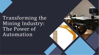 Transforming the mining industry:The power of automation | PPTX