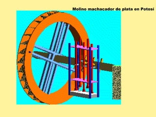 Molino machacador de plata en Potosí
 