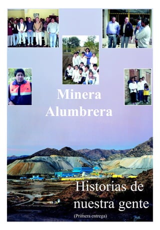 Minera
Alumbrera




   Historias de
   nuestra gente
   (Primera entrega)
 