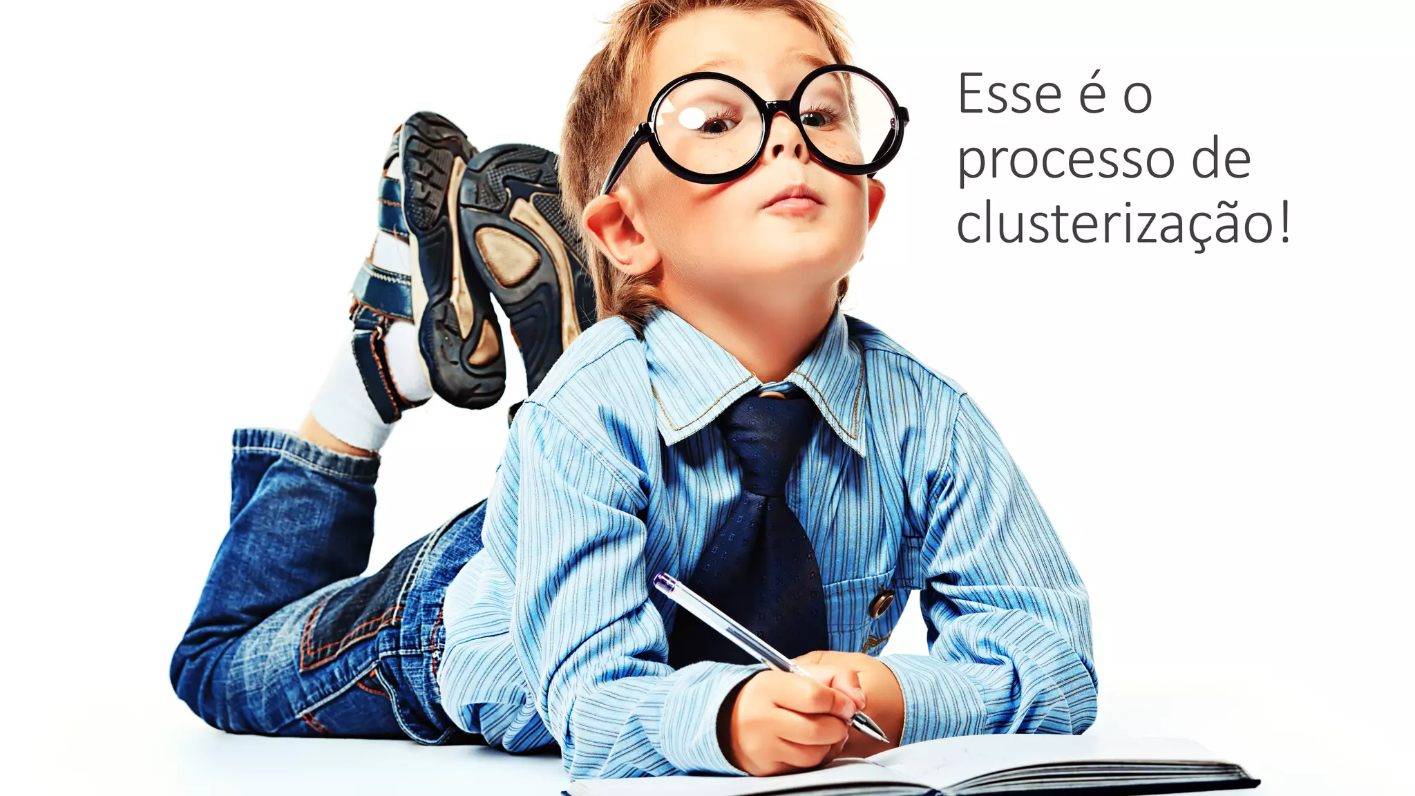 Esse é o	
processo de	
clusterização!
 