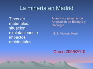 La minería en Madrid ,[object Object],[object Object],[object Object],[object Object]