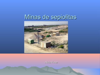Minas de sepiolitasMinas de sepiolitas
Alicia FinezAlicia Finez
 