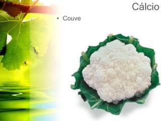 Cálcio
• Couve
 