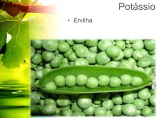 Potássio
• Ervilha
 