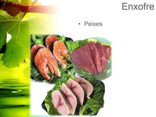 Enxofre
• Peixes
 