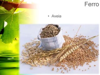 Ferro
• Aveia
 