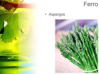 Ferro
• Aspargos
 