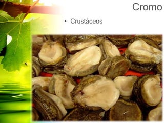 Cromo
• Crustáceos
 